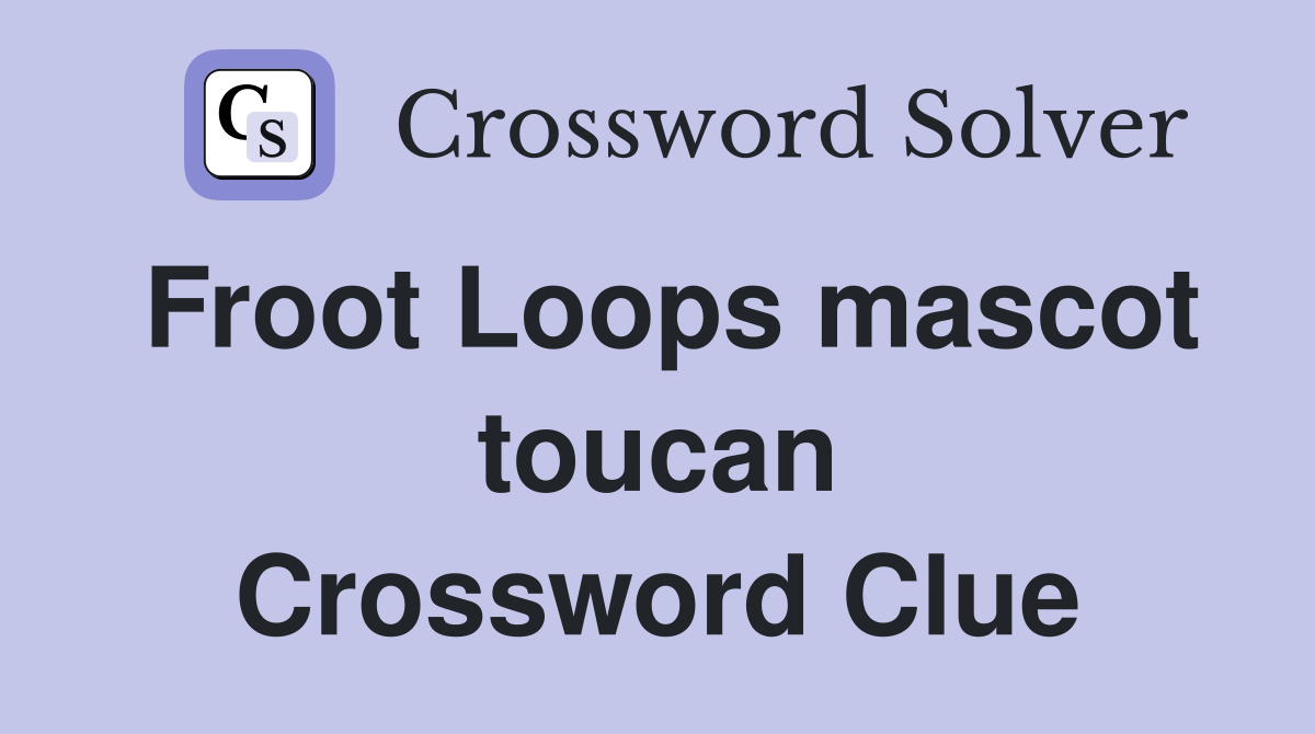 Froot Loops mascot toucan Crossword Clue