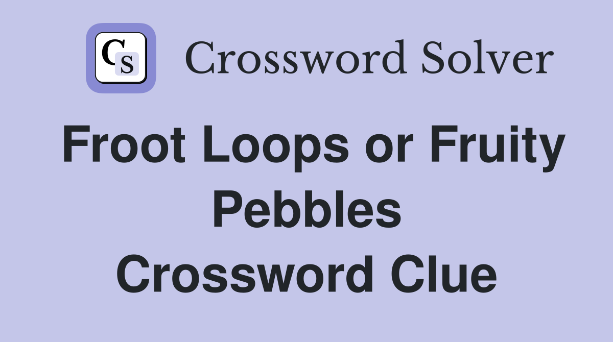 Froot Loops or Fruity Pebbles Crossword Clue