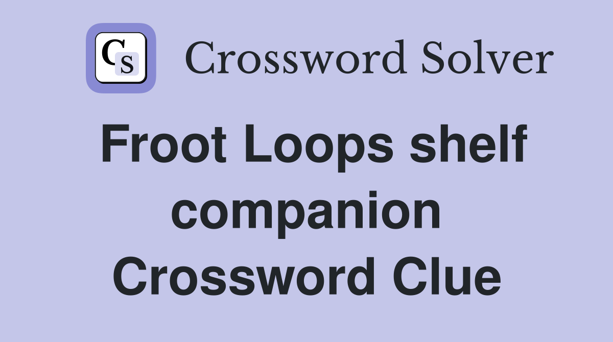 Froot Loops shelf companion Crossword Clue