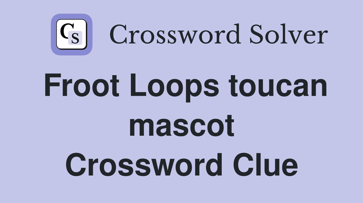 Froot Loops toucan mascot Crossword Clue