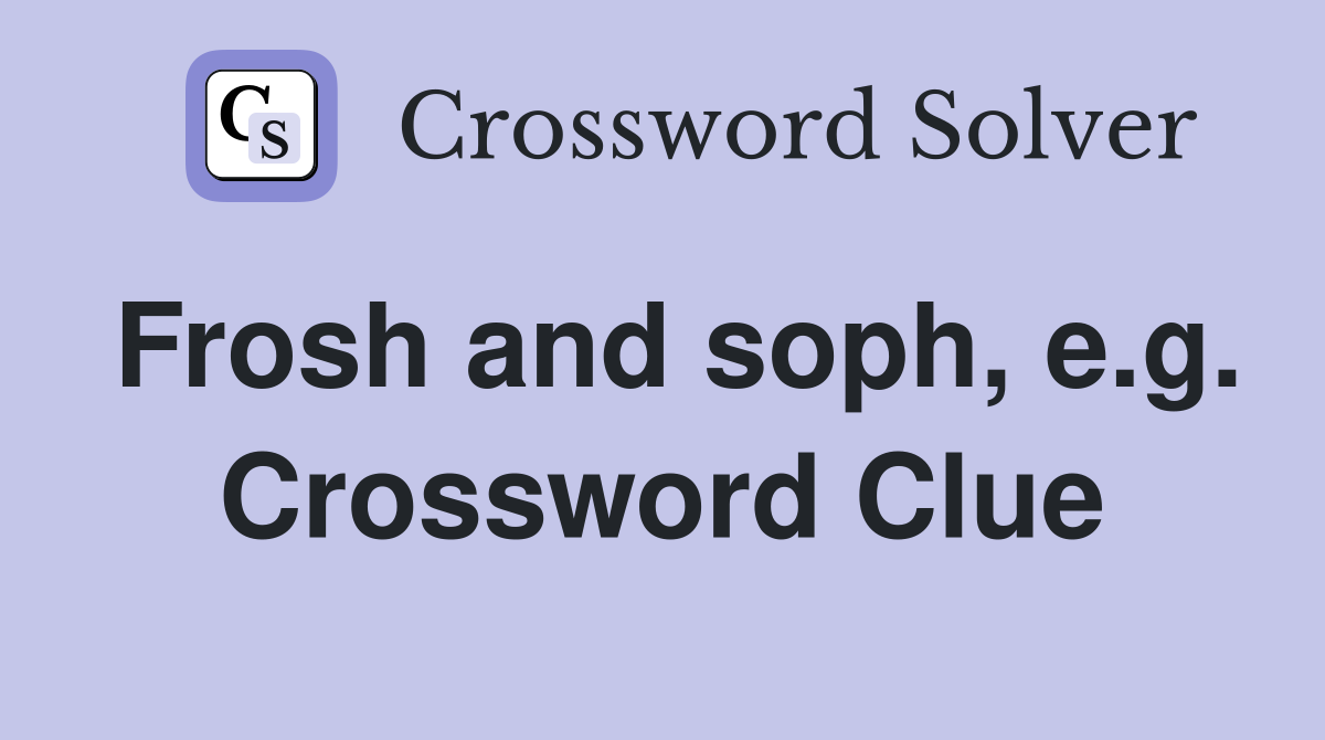 Frosh and soph, e.g. Crossword Clue