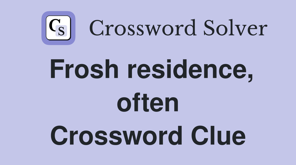 Frosh residence, often Crossword Clue