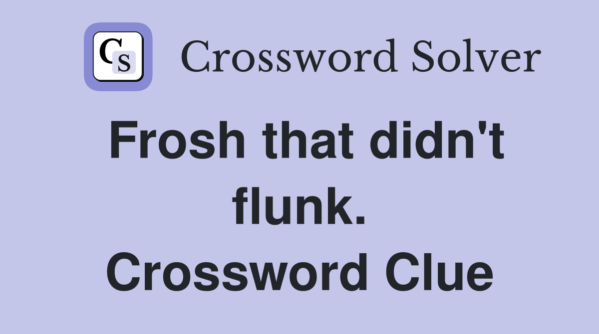 Frosh that didn't flunk. Crossword Clue