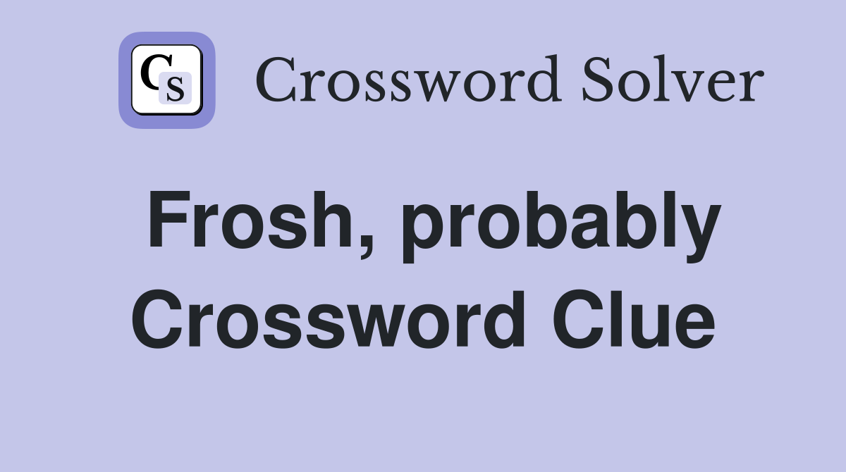 Frosh, probably Crossword Clue