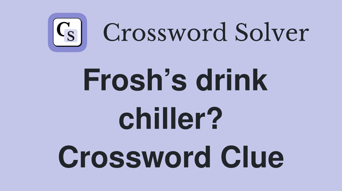 Frosh’s drink chiller? Crossword Clue