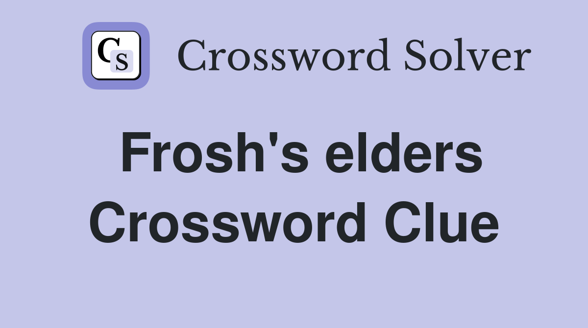 Frosh's elders Crossword Clue