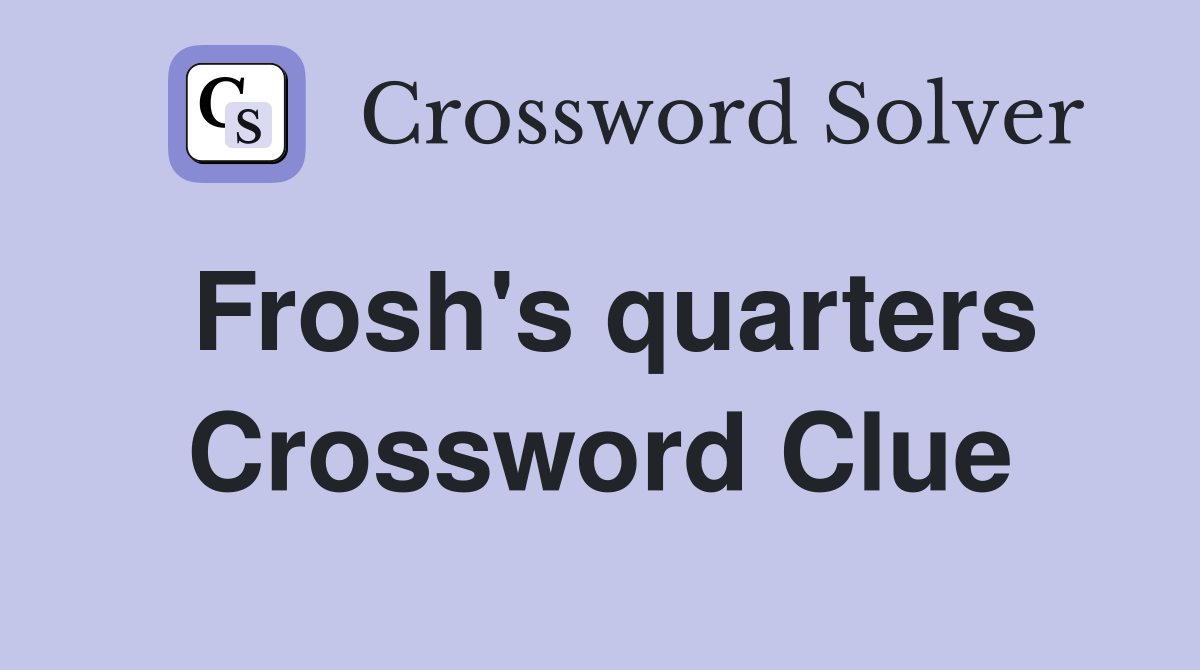 Frosh's quarters Crossword Clue
