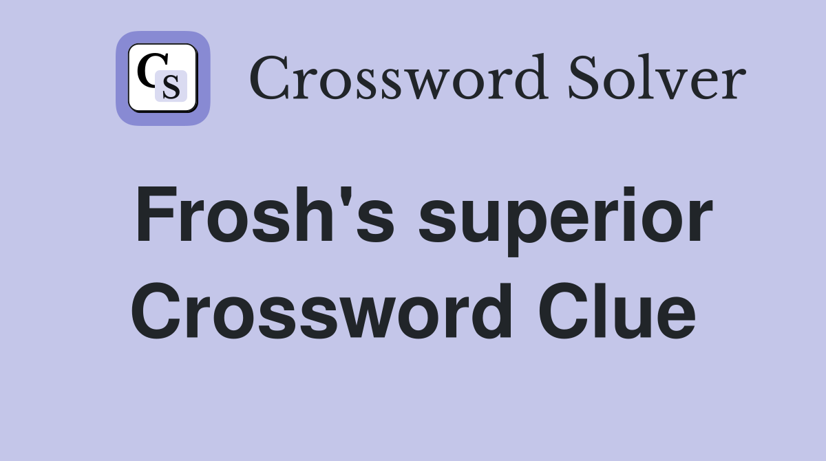 Frosh's superior Crossword Clue