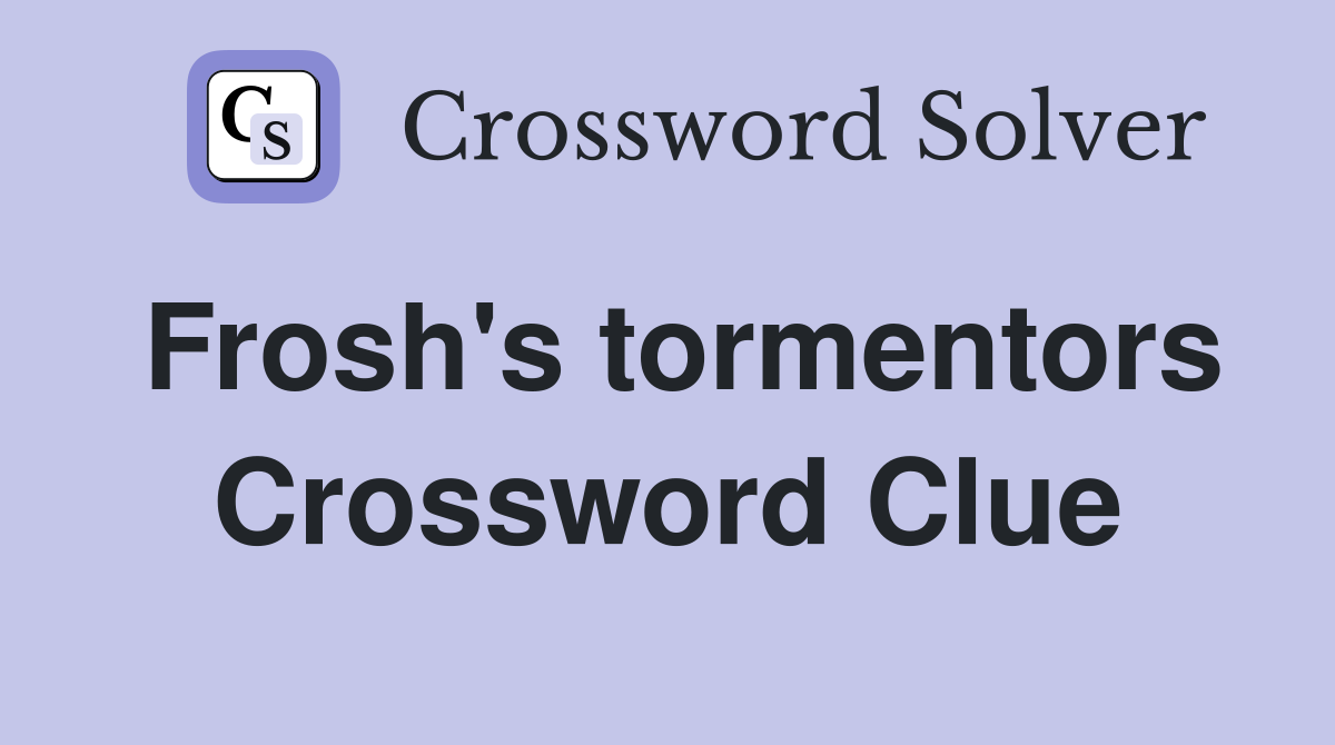 Frosh's tormentors Crossword Clue