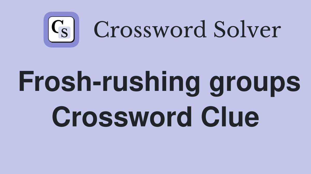 Frosh-rushing groups Crossword Clue