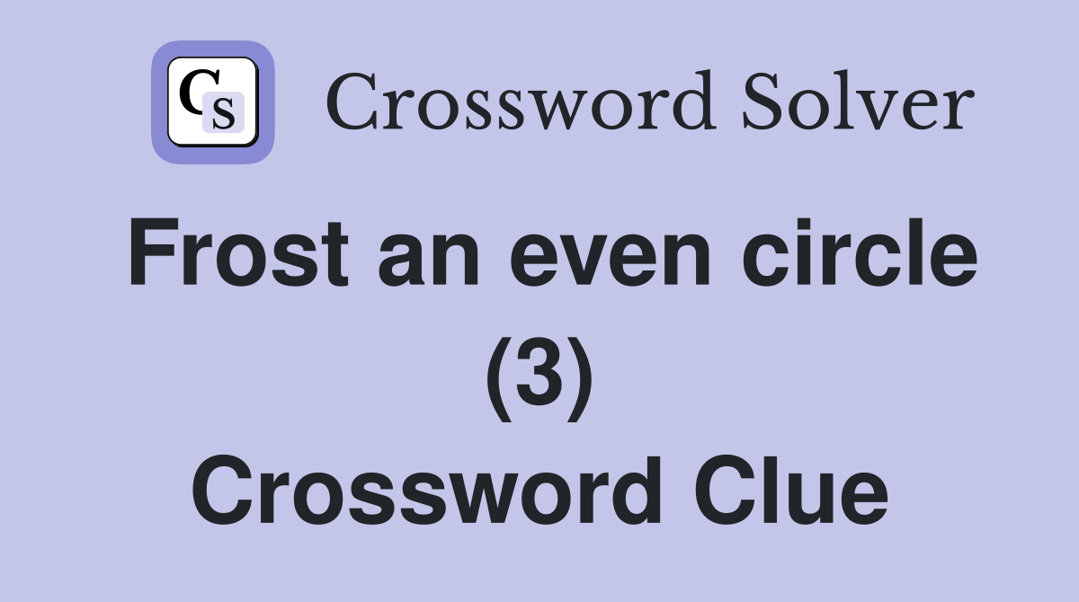 Frost an even circle (3) Crossword Clue