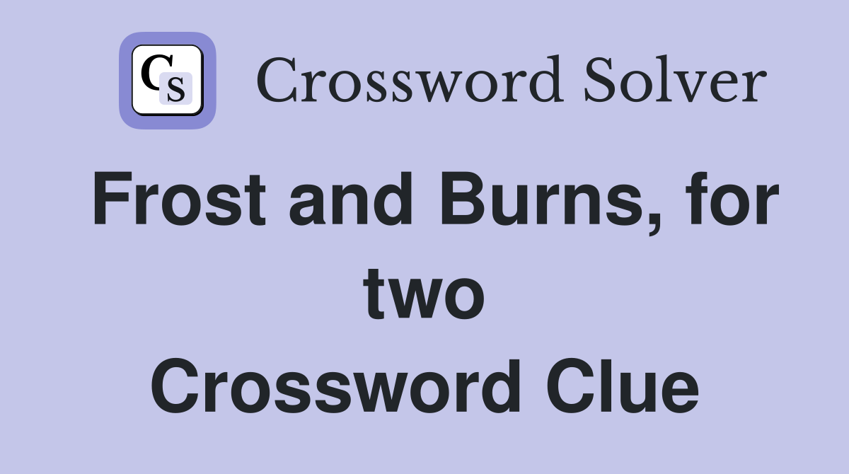 Frost and Burns, for two Crossword Clue