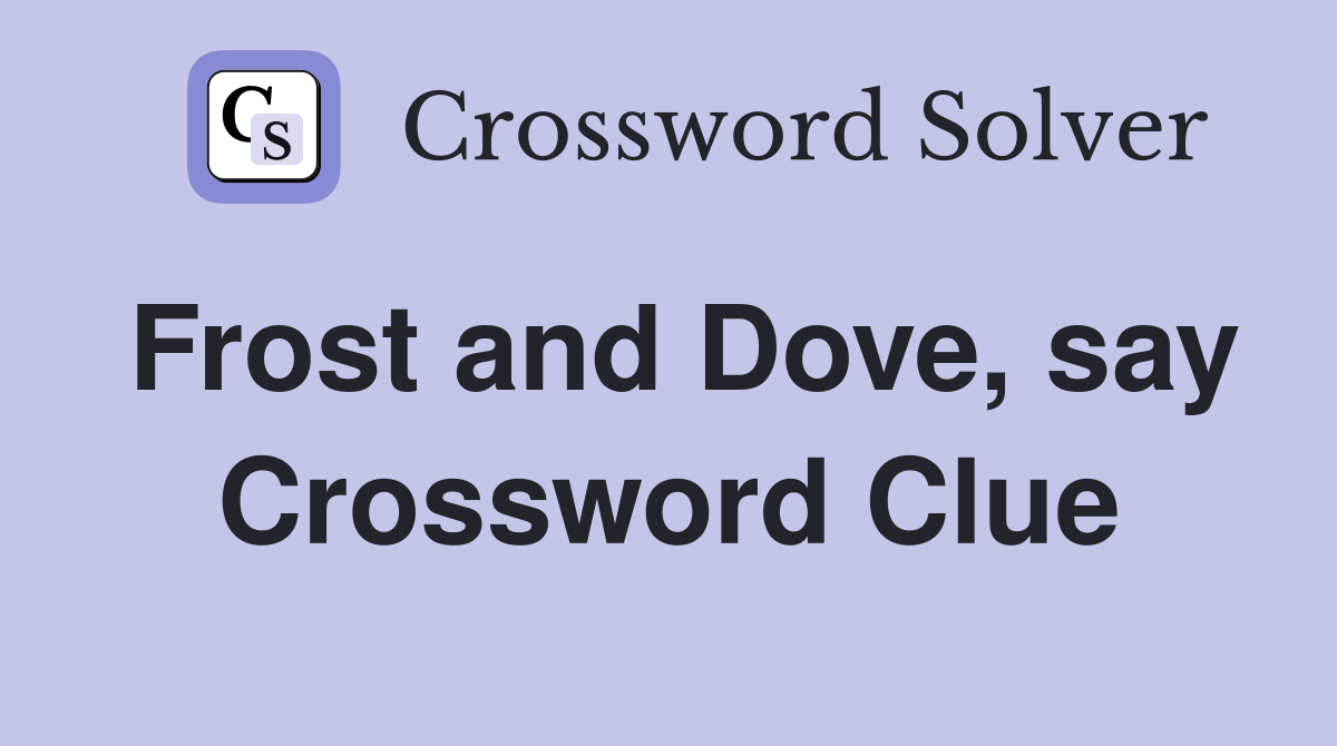 Frost and Dove, say Crossword Clue