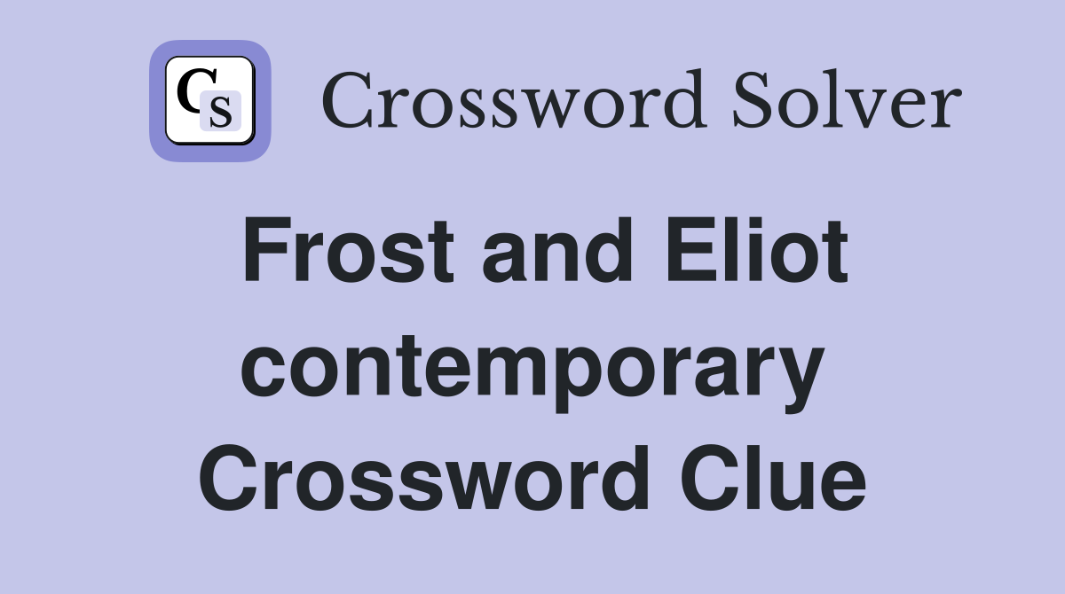 Frost and Eliot contemporary Crossword Clue