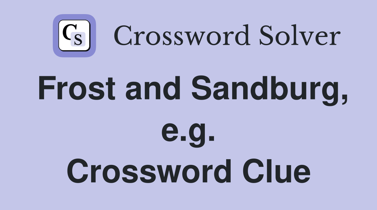 Frost and Sandburg, e.g. Crossword Clue