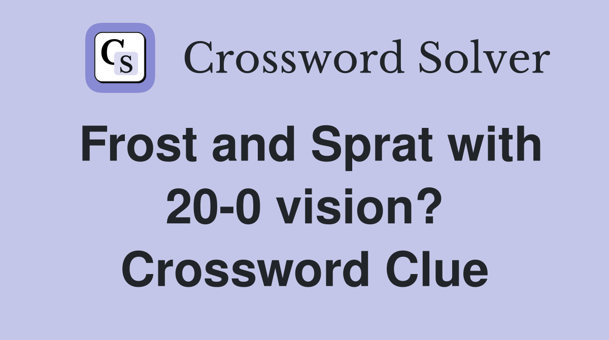 Frost and Sprat with 20-0 vision? Crossword Clue