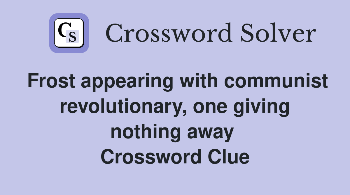 Frost appearing with communist revolutionary, one giving nothing away  Crossword Clue