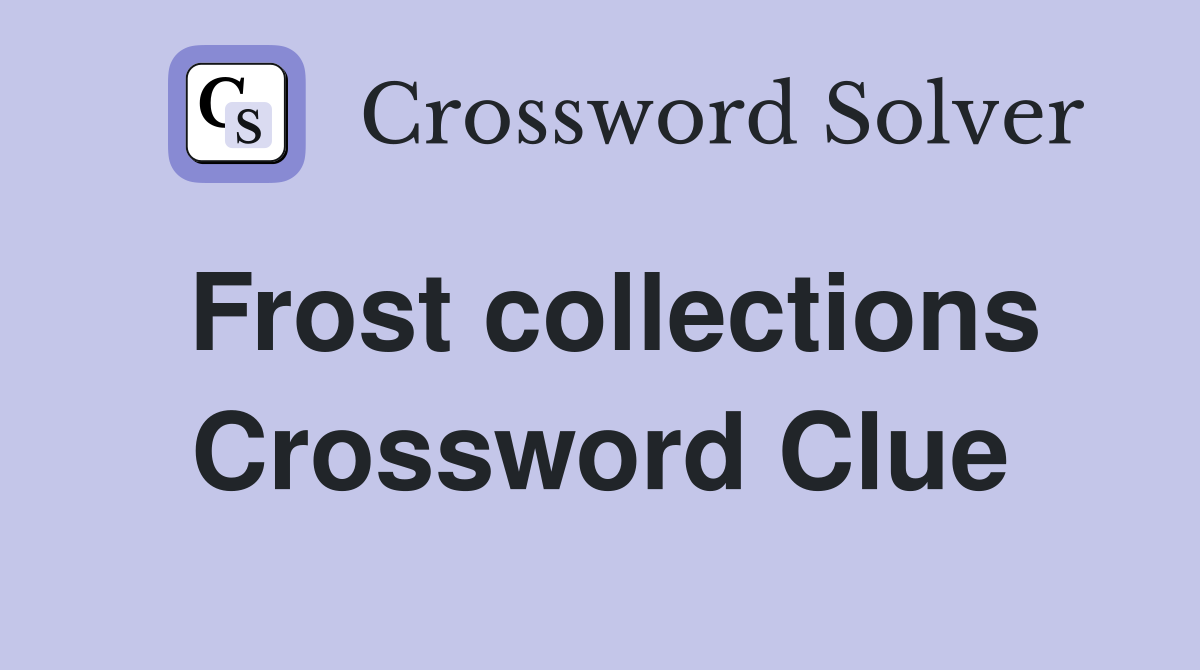 Frost collections Crossword Clue
