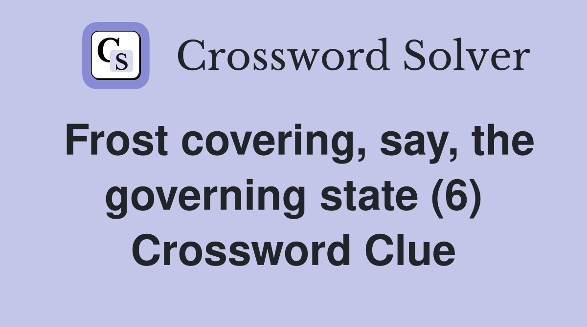 Frost covering, say, the governing state (6) Crossword Clue