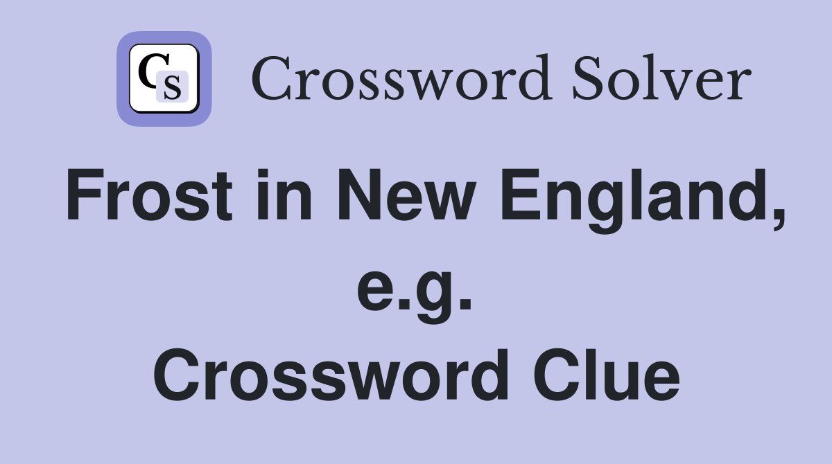 Frost in New England, e.g. Crossword Clue