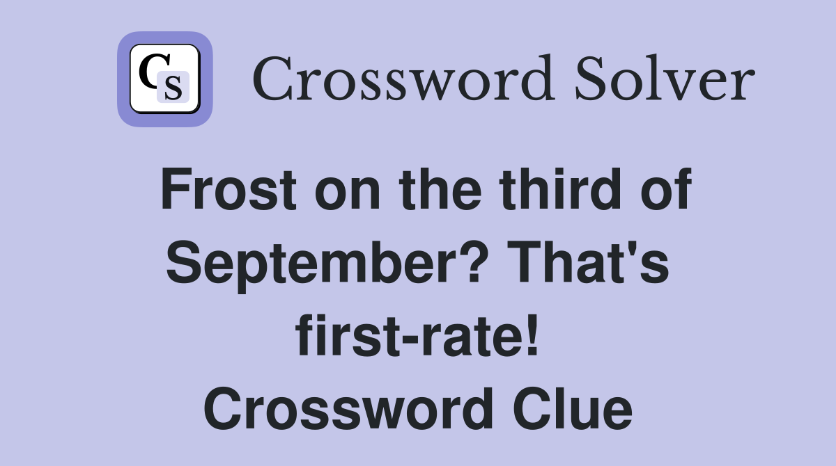 Frost on the third of September? That's first-rate! Crossword Clue