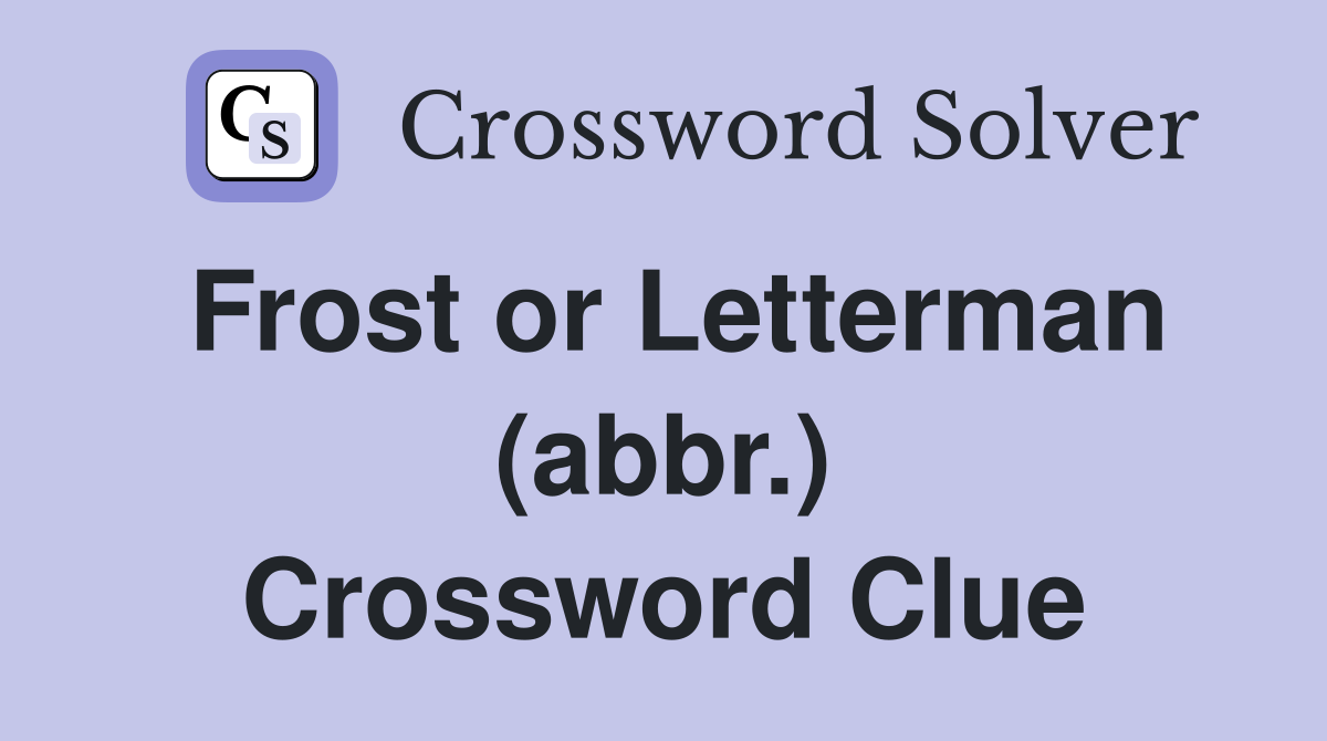 Frost or Letterman (abbr.) Crossword Clue