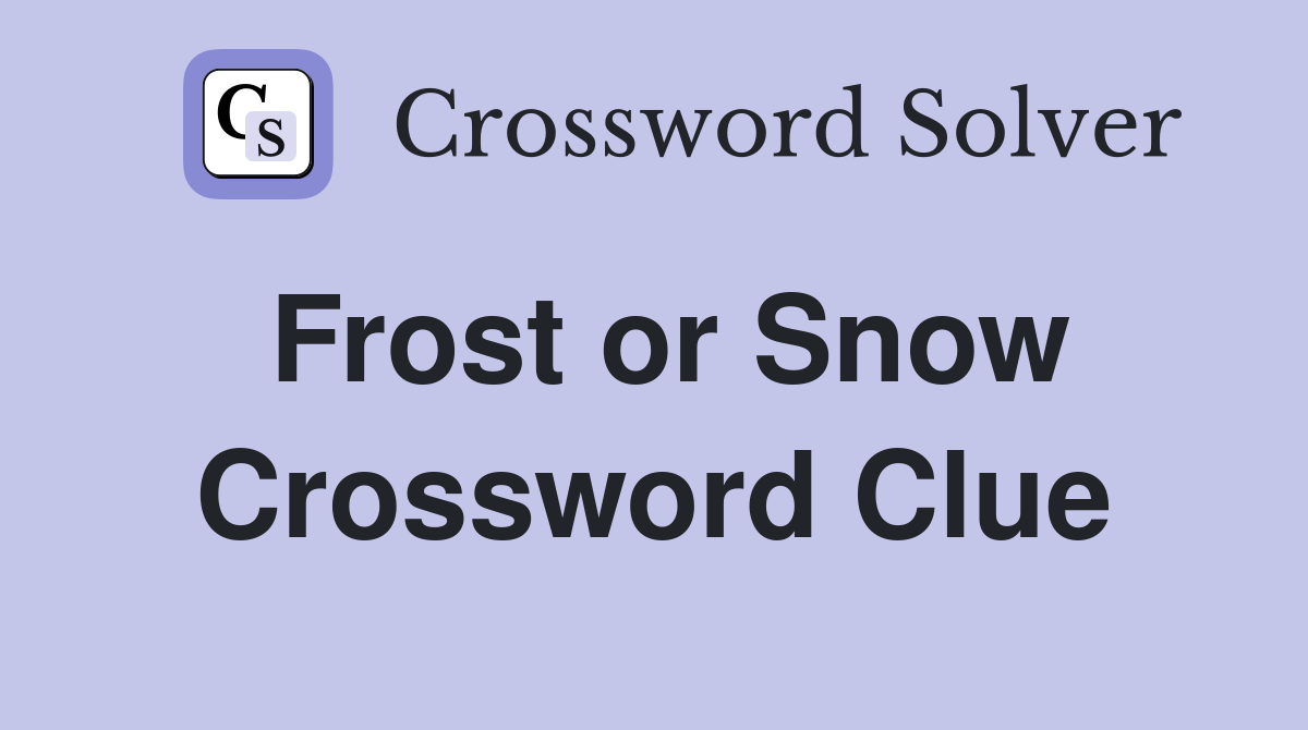 Frost or Snow Crossword Clue