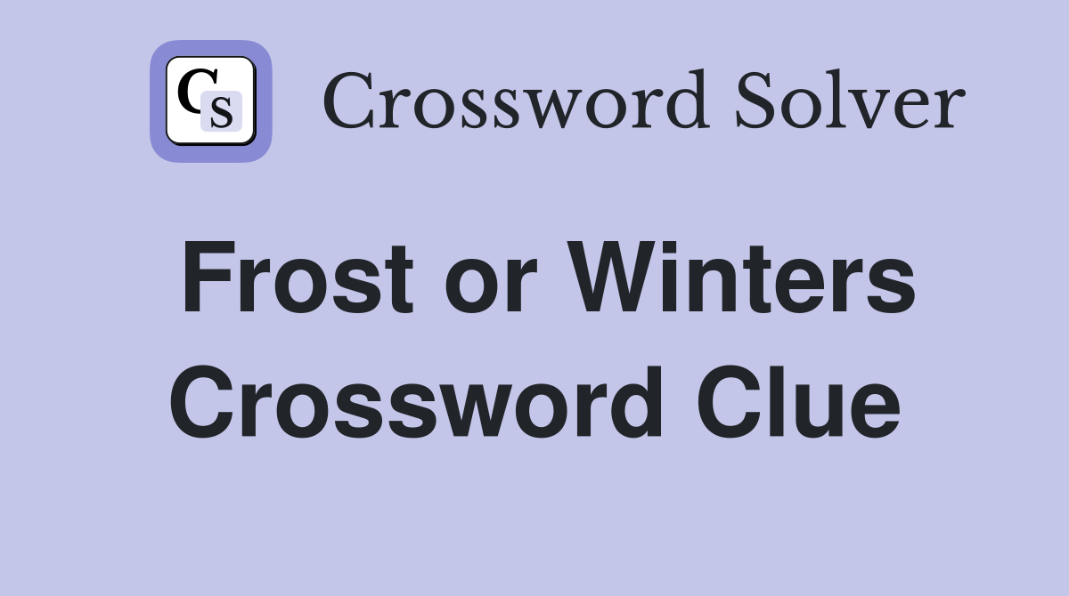 Frost or Winters Crossword Clue