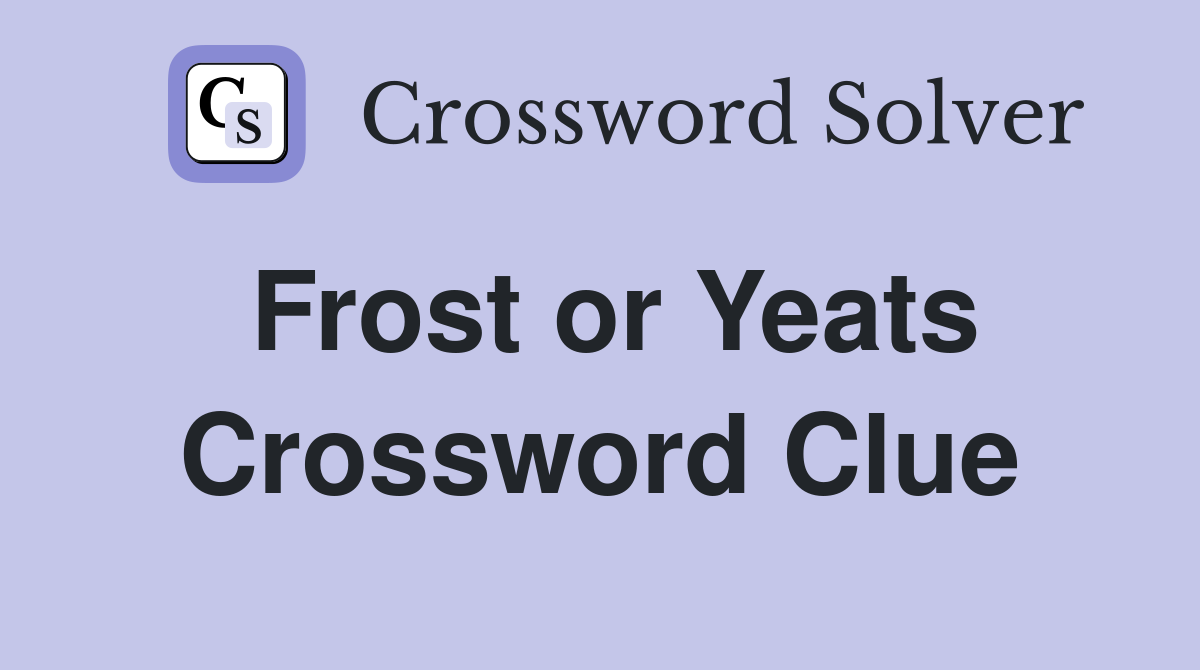 Frost or Yeats Crossword Clue