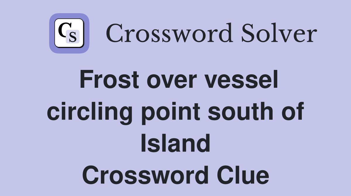 Frost over vessel circling point south of Island Crossword Clue
