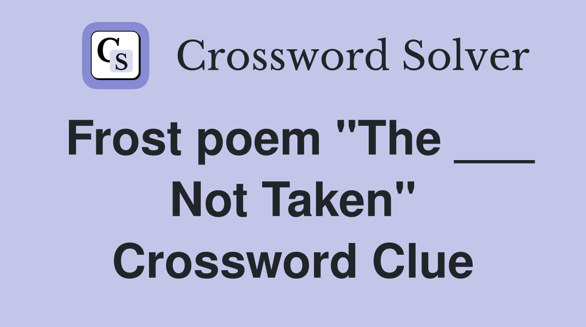 Frost poem "The ___ Not Taken" Crossword Clue