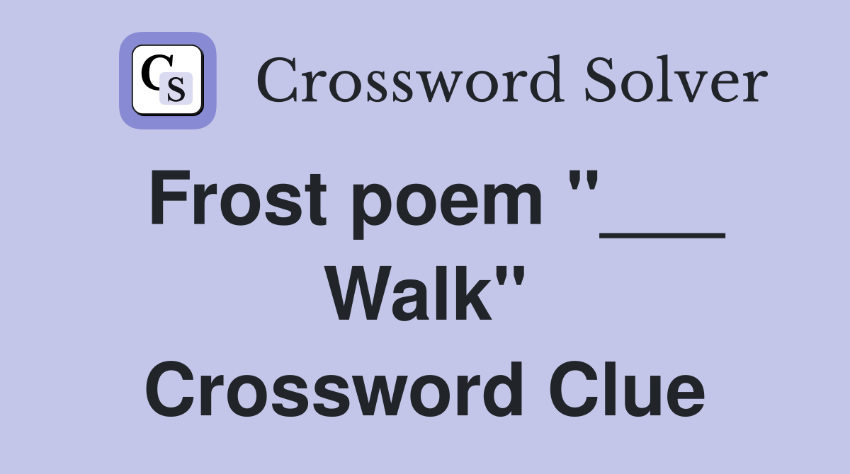 Frost poem "___ Walk" Crossword Clue