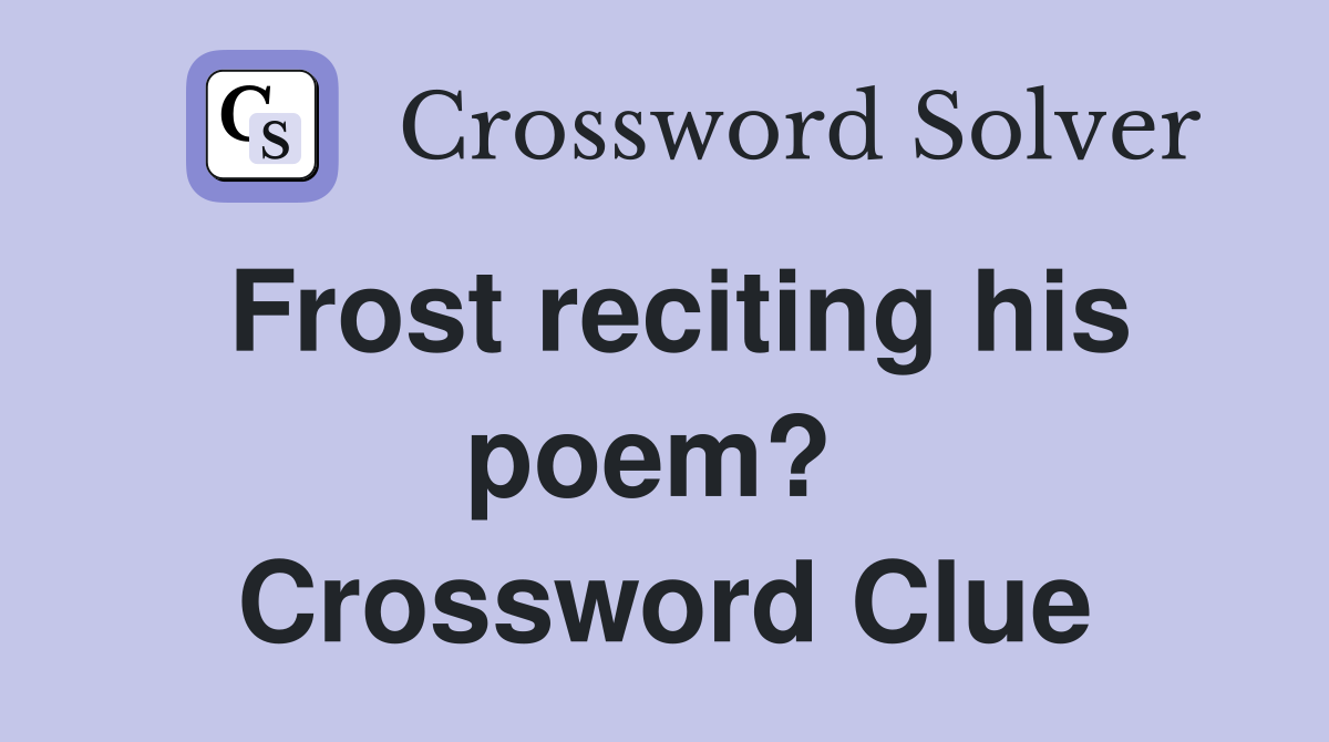 Frost reciting his poem?  Crossword Clue