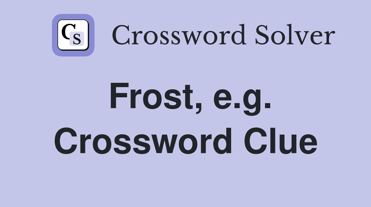 Frost, e.g. Crossword Clue