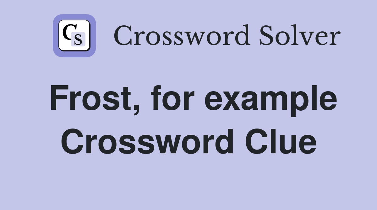 Frost, for example Crossword Clue