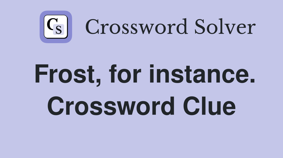Frost, for instance. Crossword Clue