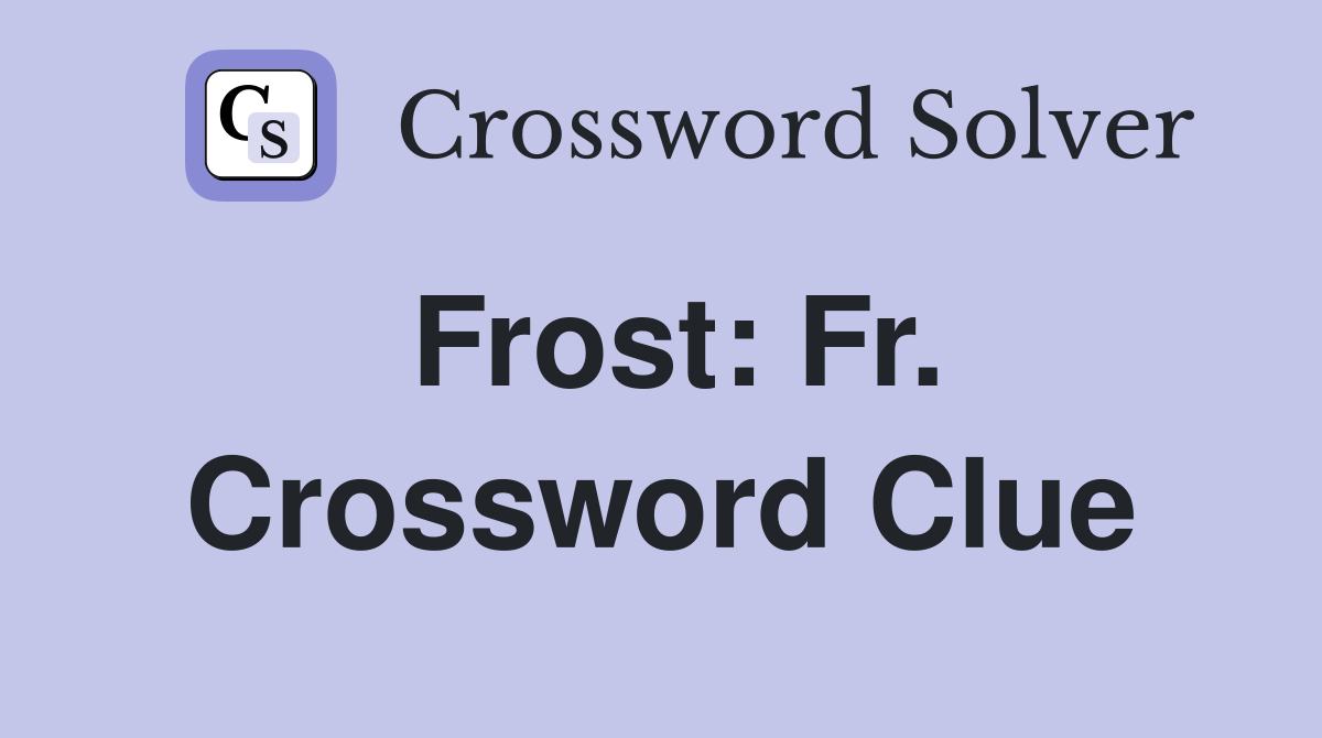 Frost: Fr. Crossword Clue