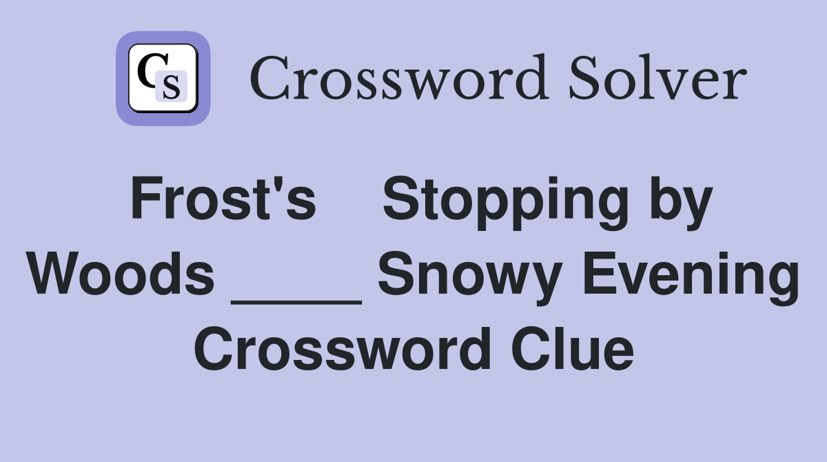 Frost's    Stopping by Woods ____ Snowy Evening Crossword Clue