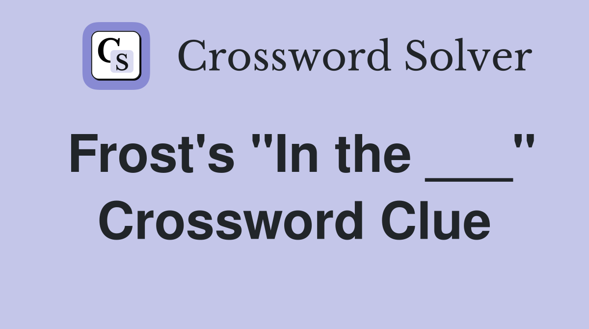 Frost's "In the ___" Crossword Clue