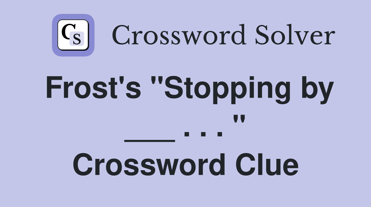 Frost's "Stopping by ___ . . . " Crossword Clue