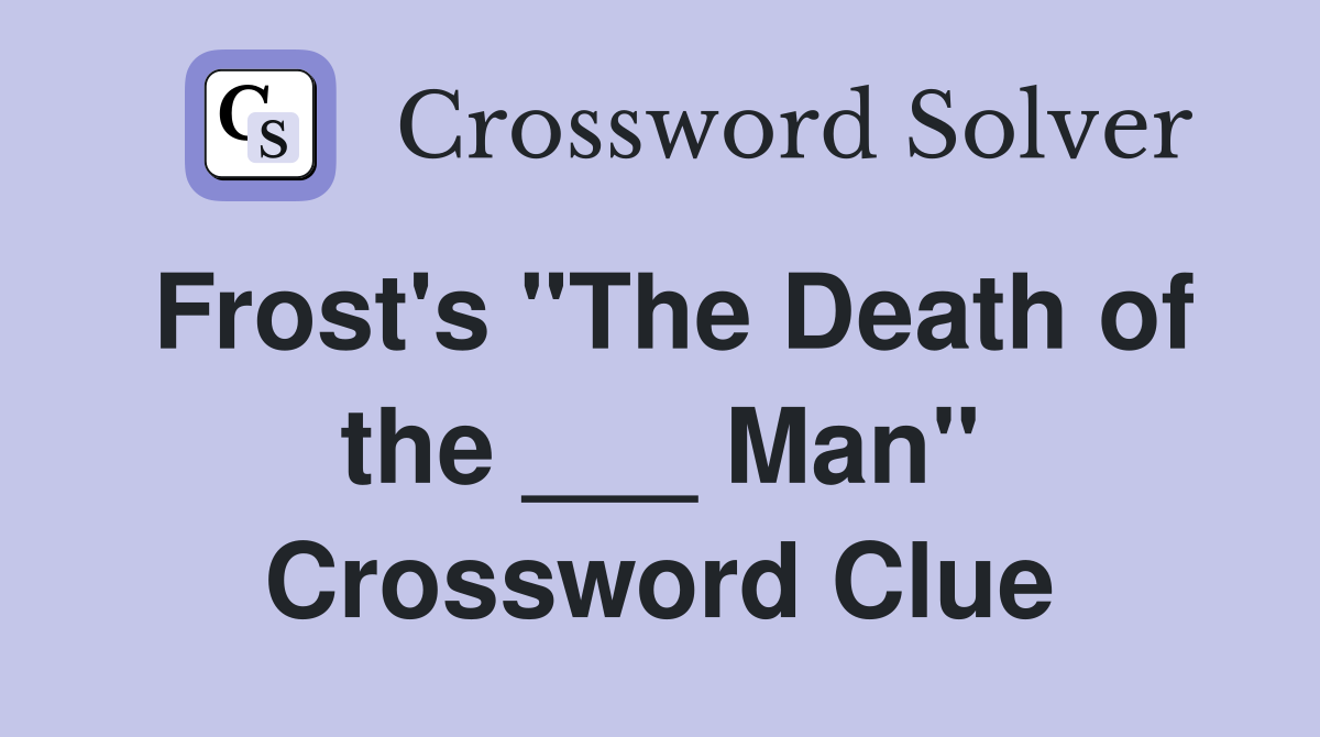Frost's "The Death of the ___ Man" Crossword Clue