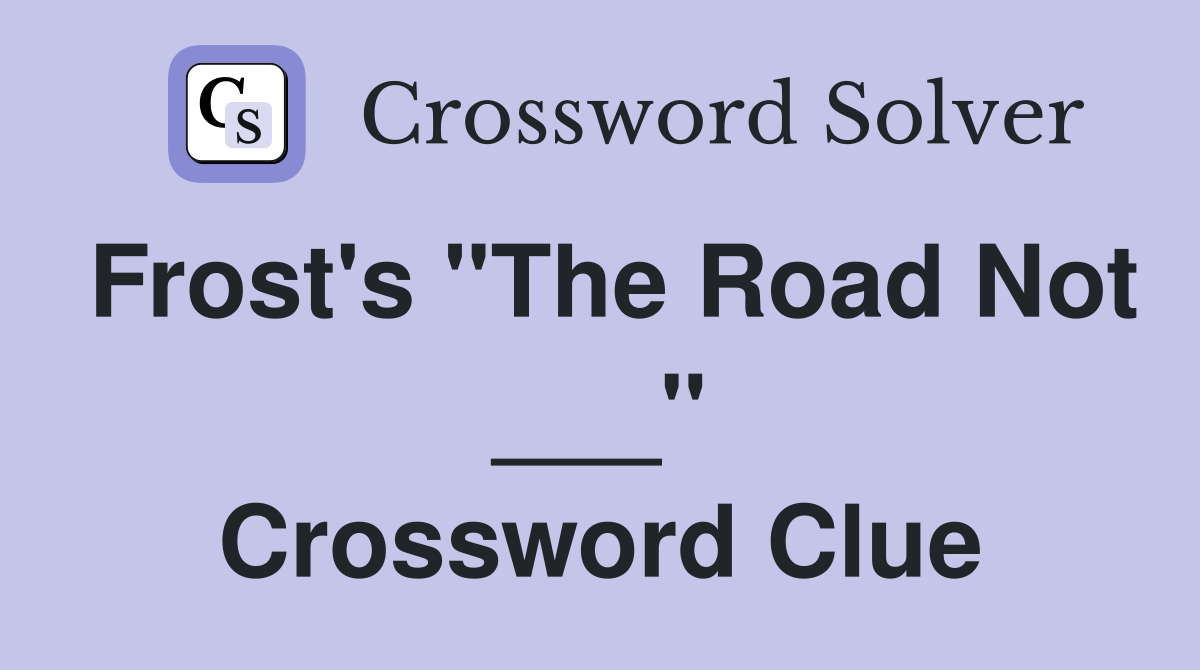 Frost's "The Road Not ___" Crossword Clue