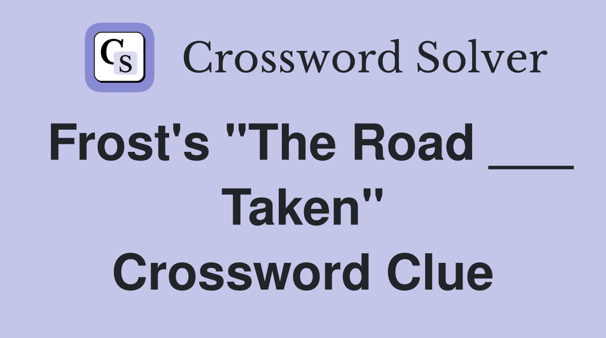 Frost's "The Road ___ Taken" Crossword Clue