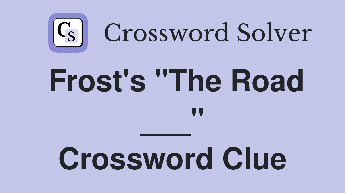 Frost's "The Road ___" Crossword Clue
