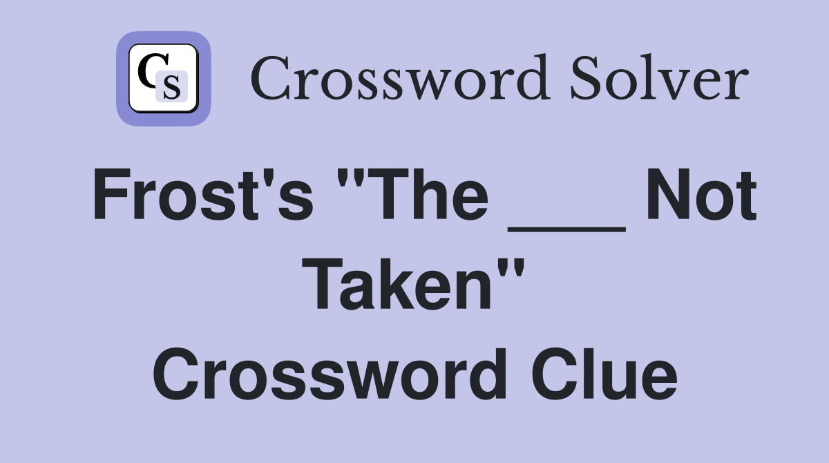 Frost's "The ___ Not Taken" Crossword Clue
