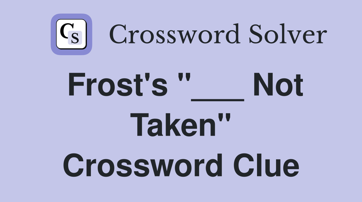 Frost's "___ Not Taken" Crossword Clue
