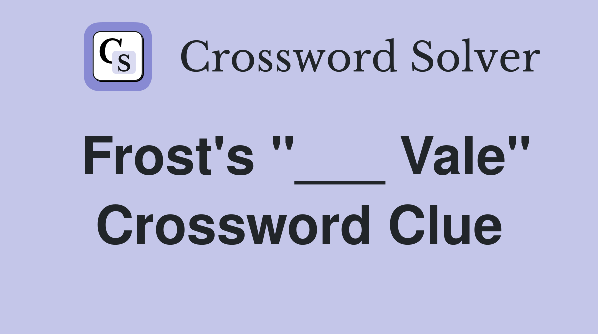 Frost's "___ Vale" Crossword Clue