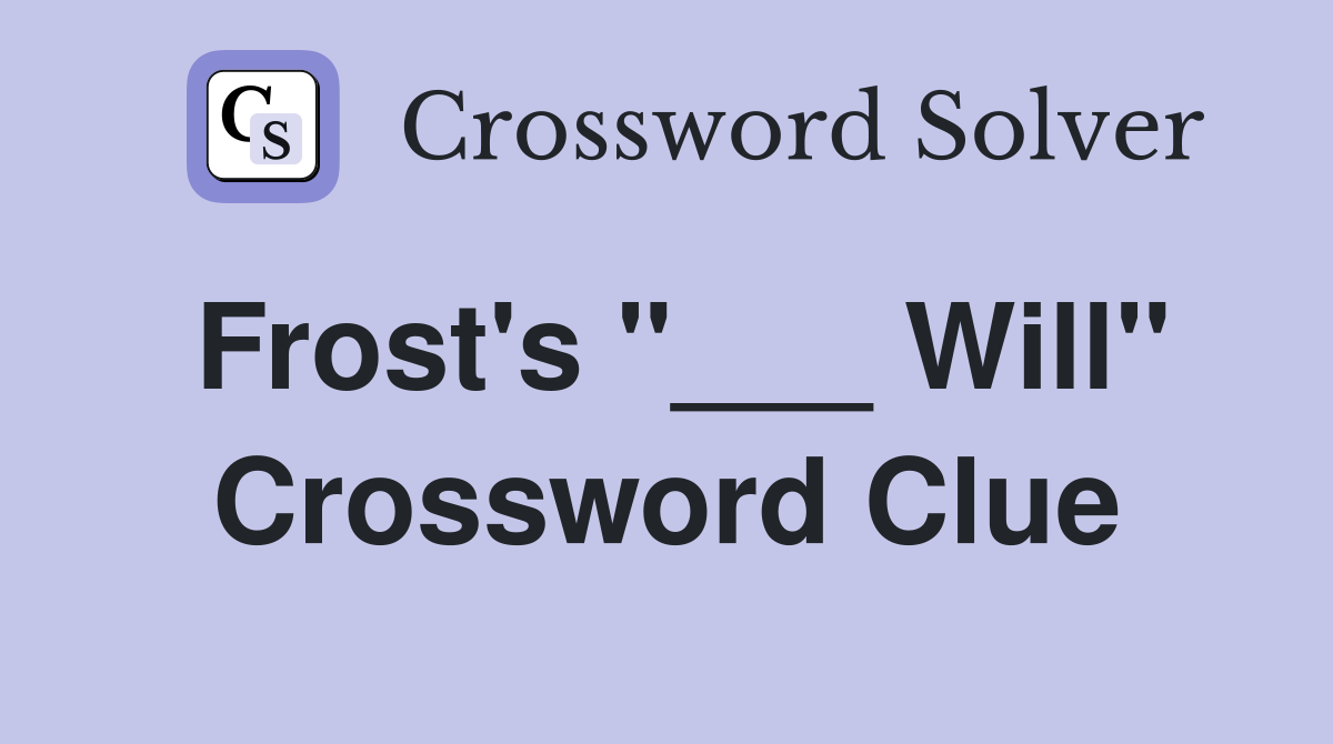Frost's "___ Will" Crossword Clue