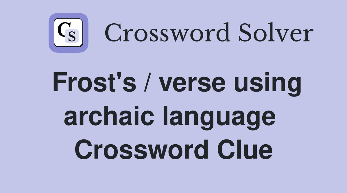 Frost's / verse using archaic language  Crossword Clue