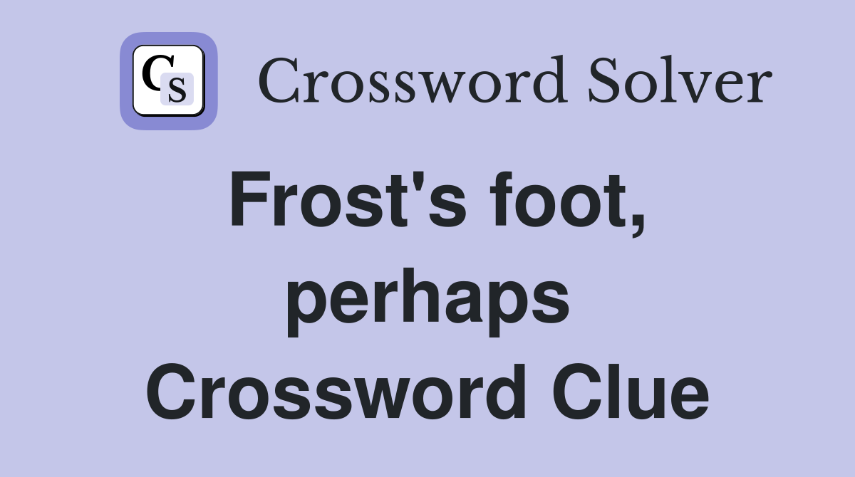 Frost's foot, perhaps Crossword Clue